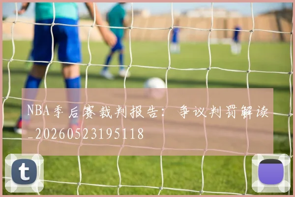 NBA季后赛裁判报告:争议判罚解读_20260523195118