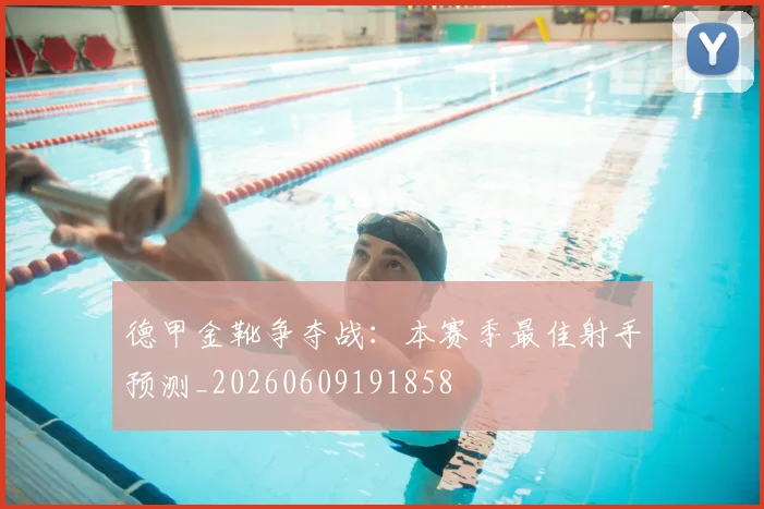 德甲金靴争夺战：本赛季最佳射手预测_20260609191858
