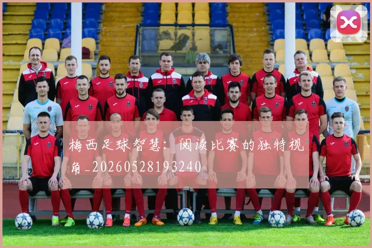 梅西足球智慧：阅读比赛的独特视角_20260528193240